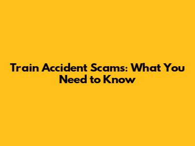 Train Accident Scams: What You Need to Know