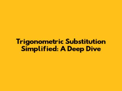 Trigonometric Substitution Simplified: A Deep Dive