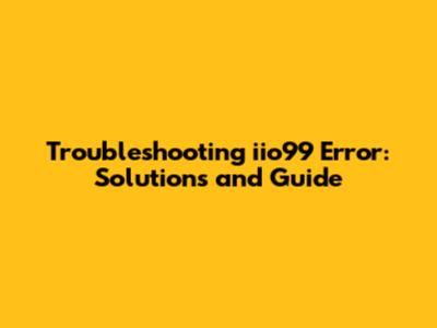 Troubleshooting iio99 Error: Solutions and Guide