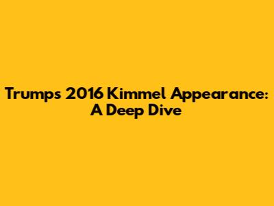 Trump's 2016 Kimmel Appearance: A Deep Dive