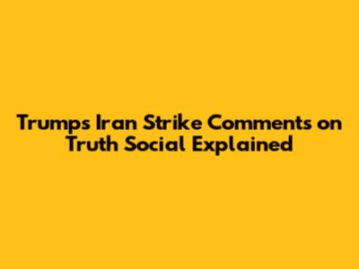 Trump's Iran Strike Comments on Truth Social Explained