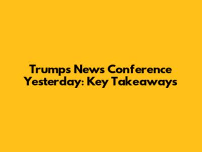 Trump's News Conference Yesterday: Key Takeaways