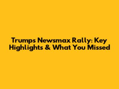 Trump's Newsmax Rally: Key Highlights & What You Missed