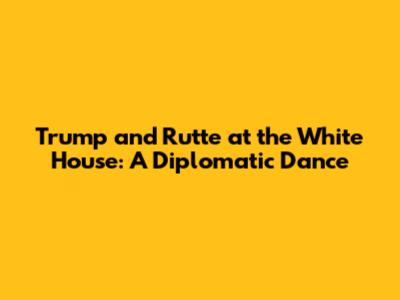 Trump and Rutte at the White House: A Diplomatic Dance