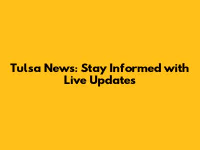 Tulsa News: Stay Informed with Live Updates