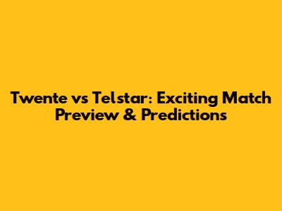 Twente vs Telstar: Exciting Match Preview & Predictions