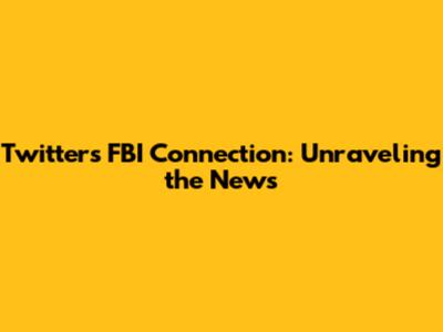 Twitter's FBI Connection: Unraveling the News