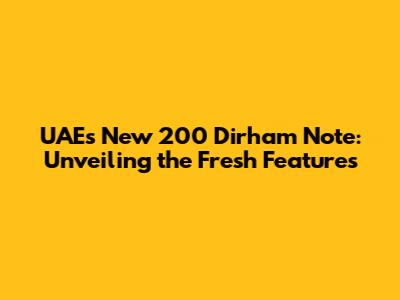 UAE's New 200 Dirham Note: Unveiling the Fresh Features
