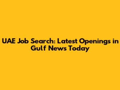 UAE Job Search: Latest Openings in Gulf News Today