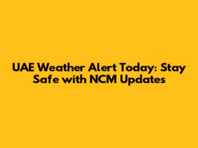 UAE Weather Alert Today: Stay Safe with NCM Updates