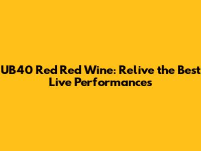 UB40 Red Red Wine: Relive the Best Live Performances