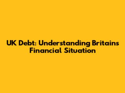 UK Debt: Understanding Britain's Financial Situation