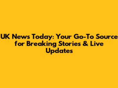 UK News Today: Your Go-To Source for Breaking Stories & Live Updates