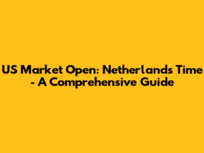 US Market Open: Netherlands Time - A Comprehensive Guide
