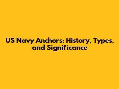 US Navy Anchors: History, Types, and Significance