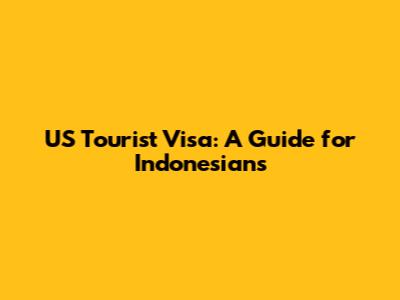 US Tourist Visa: A Guide for Indonesians
