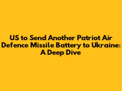US to Send Another Patriot Air Defence Missile Battery to Ukraine: A Deep Dive