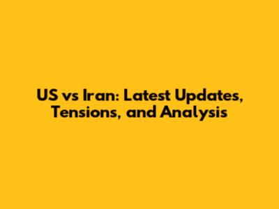 US vs Iran: Latest Updates, Tensions, and Analysis