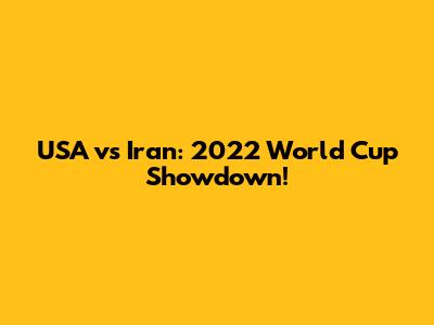 USA vs Iran: 2022 World Cup Showdown!