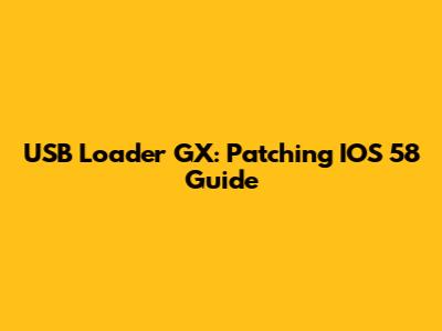 USB Loader GX: Patching IOS 58 Guide