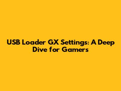 USB Loader GX Settings: A Deep Dive for Gamers