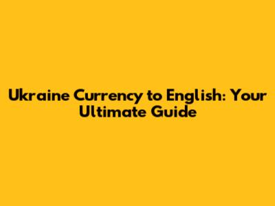 Ukraine Currency to English: Your Ultimate Guide