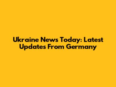 Ukraine News Today: Latest Updates From Germany