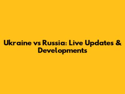 Ukraine vs Russia: Live Updates & Developments