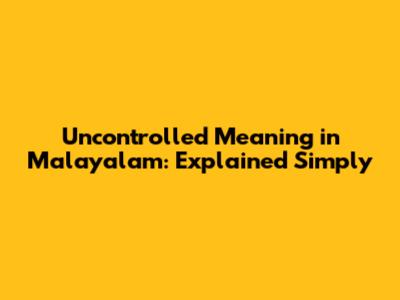 Uncontrolled Meaning in Malayalam: Explained Simply