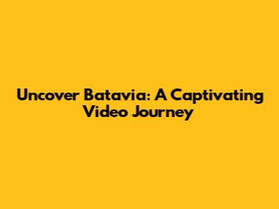 Uncover Batavia: A Captivating Video Journey