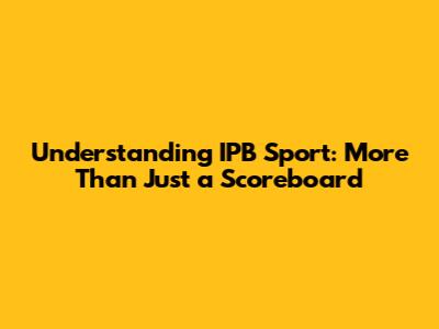 Understanding IPB Sport: More Than Just a Scoreboard