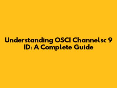 Understanding OSCI Channelsc 9 ID: A Complete Guide
