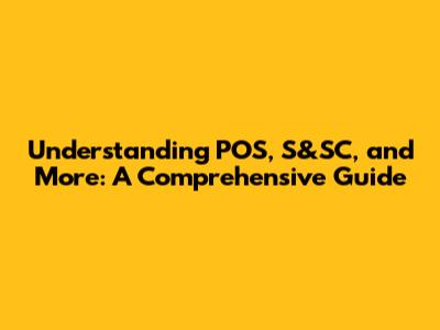 Understanding POS, S&SC, and More: A Comprehensive Guide