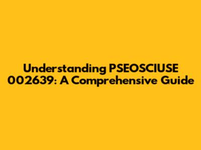 Understanding PSEOSCIUSE 002639: A Comprehensive Guide