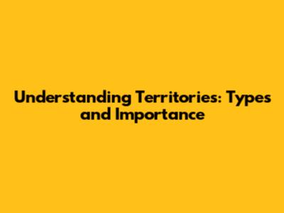 Understanding Territories: Types and Importance