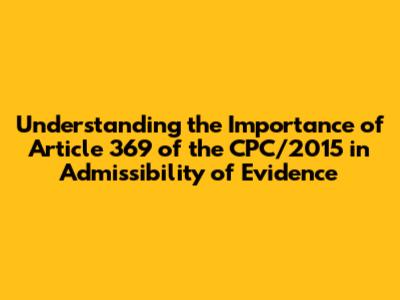 Understanding the Importance of Article 369 of the CPC/2015 in Admissibility of Evidence