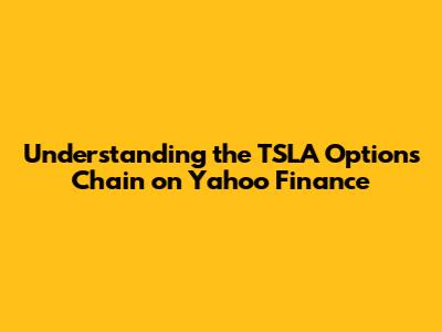 Understanding the TSLA Options Chain on Yahoo Finance