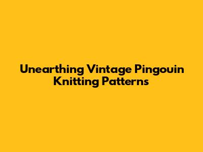 Unearthing Vintage Pingouin Knitting Patterns