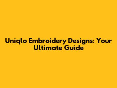 Uniqlo Embroidery Designs: Your Ultimate Guide