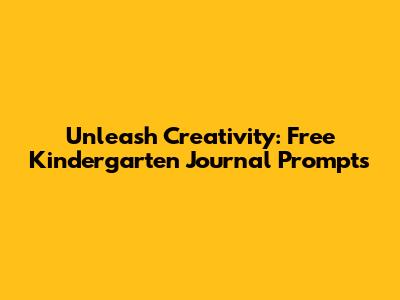 Unleash Creativity: Free Kindergarten Journal Prompts