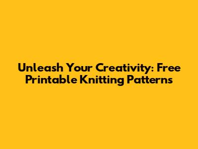 Unleash Your Creativity: Free Printable Knitting Patterns