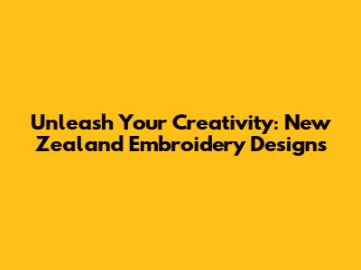 Unleash Your Creativity: New Zealand Embroidery Designs