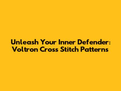 Unleash Your Inner Defender: Voltron Cross Stitch Patterns