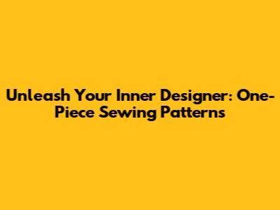 Unleash Your Inner Designer: One-Piece Sewing Patterns