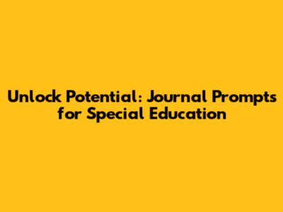 Unlock Potential: Journal Prompts for Special Education