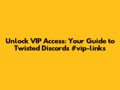 Unlock VIP Access: Your Guide to Twisted Discord's #vip-links