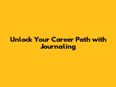Unlock Your Career Path with Journaling