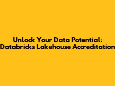 Unlock Your Data Potential: Databricks Lakehouse Accreditation