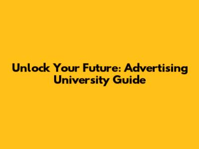 Unlock Your Future: Advertising University Guide