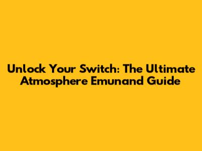 Unlock Your Switch: The Ultimate Atmosphere Emunand Guide